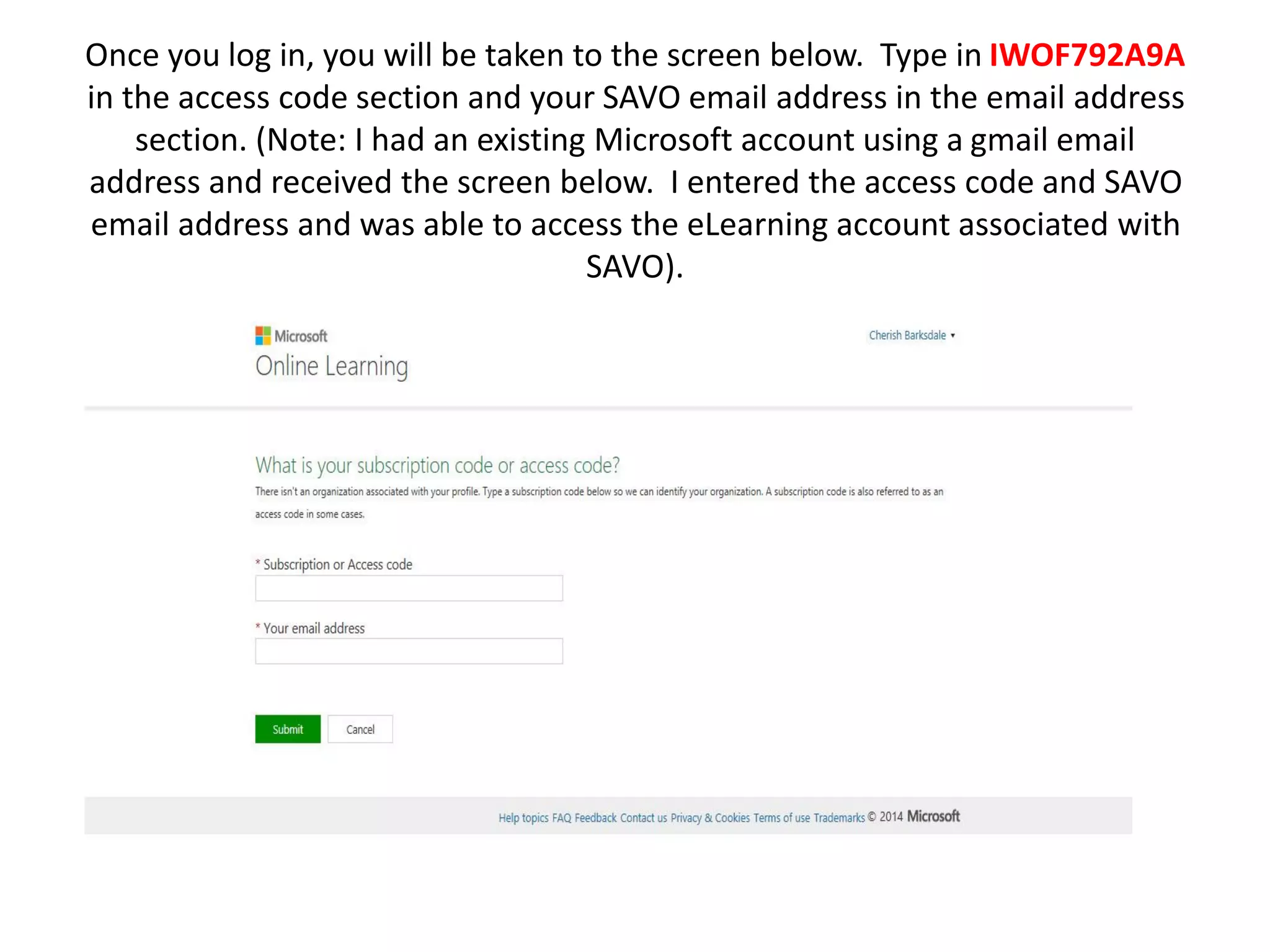 Once you log in, you will be taken to the screen below. Type in IWOF792A9A in the access code section and your SAVO email address in the email address section. (Note: I had an existing Microsoft account using a gmail email address and received the screen below. I entered the access code and SAVO email address and was able to access the eLearning account associated with SAVO).  