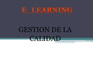 GESTION DE LA
CALIDAD
 