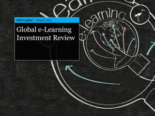IBIS Capital | Global e-Learning Investment Review
Global e-Learning
Investment Review
IBIS Capital | January 2013
 