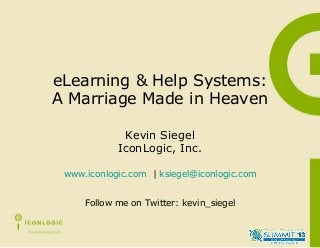 eLearning & Help Systems:
A Marriage Made in Heaven
Kevin Siegel
IconLogic, Inc.
www.iconlogic.com | ksiegel@iconlogic.com
Follow me on Twitter: kevin_siegel
 