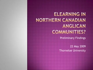 Preliminary Findings

        22 May 2009
Thorneloe University
 