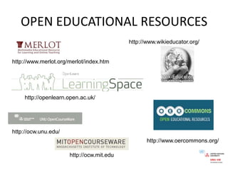 OPEN EDUCATIONAL RESOURCEShttp://www.wikieducator.org/http://www.merlot.org/merlot/index.htmhttp://openlearn.open.ac.uk/http://ocw.unu.edu/http://www.oercommons.org/http://ocw.mit.edu