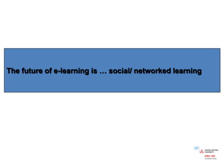 The future of e-learning is … social/ networked learning