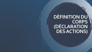 DÉFINITION DU
CORPS
(DÉCLARATION
DESACTIONS)
 