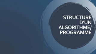 STRUCTURE
D’UN
ALGORITHME/
PROGRAMME
 