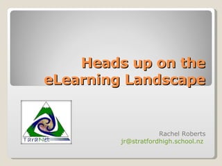 Heads up on the eLearning Landscape Rachel Roberts [email_address]   