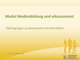 Modul Medienbildung und eAssessment

Überlegungen zu eAssessment mit ePortfolios




© Peter Groißböck, MA
 