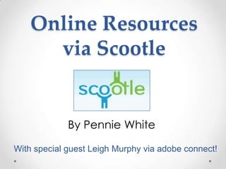 Online Resources
via Scootle
By Pennie White
With special guest Leigh Murphy via adobe connect!
 