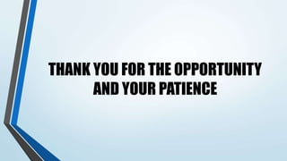 THANK YOU FOR THE OPPORTUNITY
AND YOUR PATIENCE
 