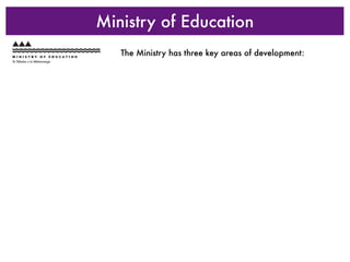 Ministry of Education
   The Ministry has three key areas of development:
 