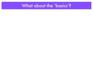 What about the ‘basics’?
 