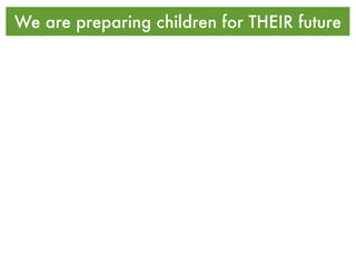 We are preparing children for THEIR future
 
