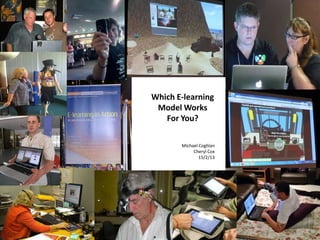 Which E-learning
 Model Works
   For You?

       Michael Coghlan
            Cheryl Cox
               15/2/13
 
