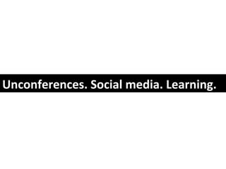 Unconferences. Social media. Learning. 