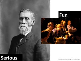 Serious Fun Credit: Winconsin Historical images (left) and  Oscar Mager   