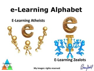 e-Learning Alphabet
E-Learning Atheists




                                E-Learning Zealots
            My images: rights reserved
 