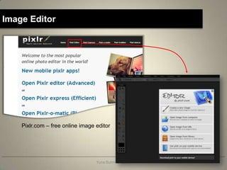 Image Editor




    Pixlr.com – free online image editor




                                  Yuna Buhrman 2013
 