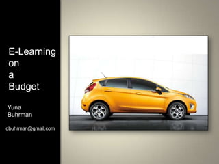 E-Learning
on
a
Budget

Yuna
Buhrman

dbuhrman@gmail.com
 