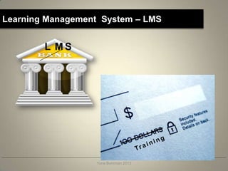 Learning Management System – LMS


        L MS




                  Yuna Buhrman 2013
 