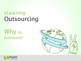 eLearning
Outsourcing

Why    to
outsource?
 