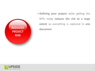 • Defining your project while getting the
           RFPs ready reduces the risk to a large
           extent as everythin...