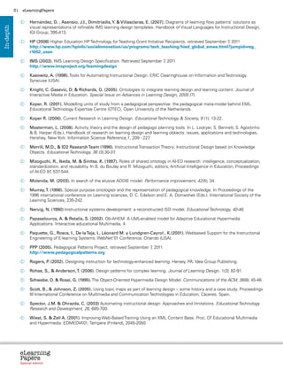 31    eLearningPapers


                  	  ernández, D. , Asensio, J.I., Dimitriadis, Y.  Villasclaras, E. (2007). Diagrams of learning flow patterns’ solutions as
                    H
                    visual representations of refinable IMS learning design templates. Handbook of Visual Languages for Instructional Design,
In-depth



                    IGI Group, 395-413.

                  	 HP (2008) Higher Education HP Technology for Teaching Grant Initiative Recipients, retrieved September 7 2011
                                                                                                                             ,
                     http://www.hp.com/hpinfo/socialinnovation/us/programs/tech_teaching/hied_global_emea.html?jumpid=reg_
                     r1002_usen

                  	 (2003). IMS Learning Design Specification. Retrieved September 7 2011
                   IMS                                                               ,
                   http://www.imsproject.org/learningdesign

                  	 Kasowitz, A. (1998). Tools for Automating Instructional Design. ERIC Clearinghouse on Information and Technology.
                     Syracuse (USA).

                  	  night, C. Gasevic, D.  Richards, G. (2005). Ontologies to integrate learning design and learning content. Journal of
                    K
                    Interactive Media in Education. Special Issue on Advances in Learning Design, 2005 (7).

                  	  oper, R. (2001). Modelling units of study from a pedagogical perspective: the pedagogical meta-model behind EML.
                    K
                    Educational Technology Expertise Centre (OTEC), Open University of the Netherlands.

                  	
                   Koper R. (2006). Current Research in Learning Design. Educational Technology  Society, 9 (1), 13-22.

                  	  asterman, L. (2008). Activity theory and the design of pedagogic planning tools. In L. Lockyer, S. Bennett, S. Agostinho
                    M
                     B. Harper (Eds.), Handbook of research on learning design and learning obkects: issues, applications and technologies,
                    Hershey, New York: Information Science Reference,1, 209 - 227 .

                  	
                   Merrill, M.D.,  ID2 Research Team (1996). Instructional Transaction Theory: Instructional Design based on Knowledge
                   Objects. Educational Technology, 36 (3),30-37.

                  	  izoguchi, R., Ikeda, M.  Sinitsa. K. (1997). Roles of shared ontology in AI-ED research: intelligence, conceptualization,
                    M
                    standardization, and reusability. In B. du Boulay and R. Mizoguchi, editors, Artificial Intelligence in Education, Proceedings
                    of AI-ED 97 537-544.
                               ,

                  	
                   Molenda, M. (2003). In search of the elusive ADDIE model. Performance improvement, 42(5), 34.

                  	
                   Murray, T. (1996). Special purpose ontologies and the representation of pedagogical knowledge. In Proceedings of the
                   1996 international conference on Learning sciences, D. C. Edelson and E. A. Domeshek (Eds.). International Society of the
                   Learning Sciences, 235-242.

                  	
                   Nervig, N. (1990) Instructional systems development: a reconstructed ISD model. Educational Technology, 40-46.

                  	  apasalouros, A.  Retalis, S. (2002). Ob-AHEM: A UML
                    P                                                     -enabled model for Adaptive Educational Hypermedia
                    Applications. Interactive educational Multimedia, 4.

                  	
                   Paquette, G., Rosca, I., De la Teja, I., Léonard M. y Lundgren-Cayrol , K.(2001). Webbased Support for the Instructional
                   Engineering of E-learning Systems. WebNet’01 Conference, Orlando (USA).

                  	 (2005). Pedagogical Patterns Project, retrieved September 7 2011
                   PPP                                                          ,
                   http://www.pedagogicalpatterns.org

                  	
                   Rogers, P (2002). Designing instruction for technology-enhanced learning. Hersey, PA: Idea Group Publishing.
                            .

                  	
                   Rohse, S.,  Anderson, T. (2006). Design patterns for complex learning. Journal of Learning Design, 1(3), 82-91.

                  	
                   Schwabe, D.  Rossi, G. (1995). The Object-Oriented Hypermedia Design Model. Communications of the ACM, 38(8), 45-46.

                  	
                   Scott, B.,  Johnson, Z. (2005). Using topic maps as part of learning design – some history and a case study. Proceedings
                   III International Conference on Multimedia and Communication Technologies in Education, Cáceres, Spain.

                  	
                   Spector, J.M.  Ohrazda, C. (2003) Automating instructional design: Approaches and limitations. Educational Technology
                   Research and Development, 26, 685-700.

                  	iest, S.  Zell A. (2001). Improving Web-Based Training Using an XML Content Base. Proc. Of Educational Multimedia
                   W
                   and Hypermedia. EDMEDIA’01, Tampere (Finland), 2045-2050




                eLearning
                Papers
                  www.elearningpapers.eu




                Special edition            Credits   Contents   Editorial Board    Guidelines for submissions   Editorial
 