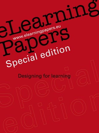 n   in g
     a
   e s
 L r    r
e e                 arn ingp
                                      ape rs.eu



    pl edition
        w.ele


 acia
     ww


Ppe
 S
       Designing for learning
      	
       Typologies of Learning Design and the
       introduction of a “LD-Type 2” case example

      	 sing patterns to design technology-enhanced
       U
       
       learning scenarios

      	
       Students as learning designers: Using social
        media to scaffold the experience
      	
       Blended Collaborative Constructive Participation
       
       (BCCP): A model for teaching in higher education
      	
       Knowledge-building: Designing for learning using social
        and participatory media
      	
       Creating Invitational Online Learning Environments Using
       
       Art-Based Learning Interventions
 