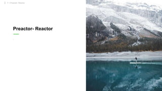 7.1 Preactor- Reactor
.
Preactor- Reactor
 