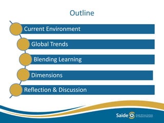 Outline 
Current Environment 
Global Trends 
Blending Learning 
Dimensions 
Reflection & Discussion 
 