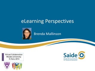 eLearning Perspectives 
Brenda Mallinson 
Virtual Collaboration 
Rhodes University 
IS Hons 2014 
 