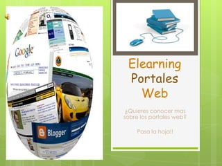 Elearning
 Portales
   Web
 ¿Quieres conocer mas
sobre los portales web?

    Pasa la hoja!!
 