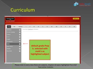 default grade Prep
                       is selected with
                           math's as
                      highlighted subject



Please note in every class there are subjects, chapters & topics highlighted that shall
                                 have active modules
 