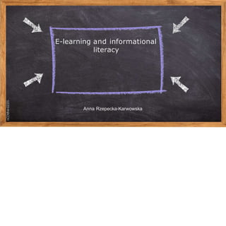 S
L
I
D
E
S
M
A
N
I
A
.
C
O
M
E-learning and informational
literacy
Anna Rzepecka-Karwowska
 