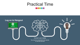 Practical Time
You must be connected to the internet
to use this services
Connect your mobile
Log on to Hangout
 