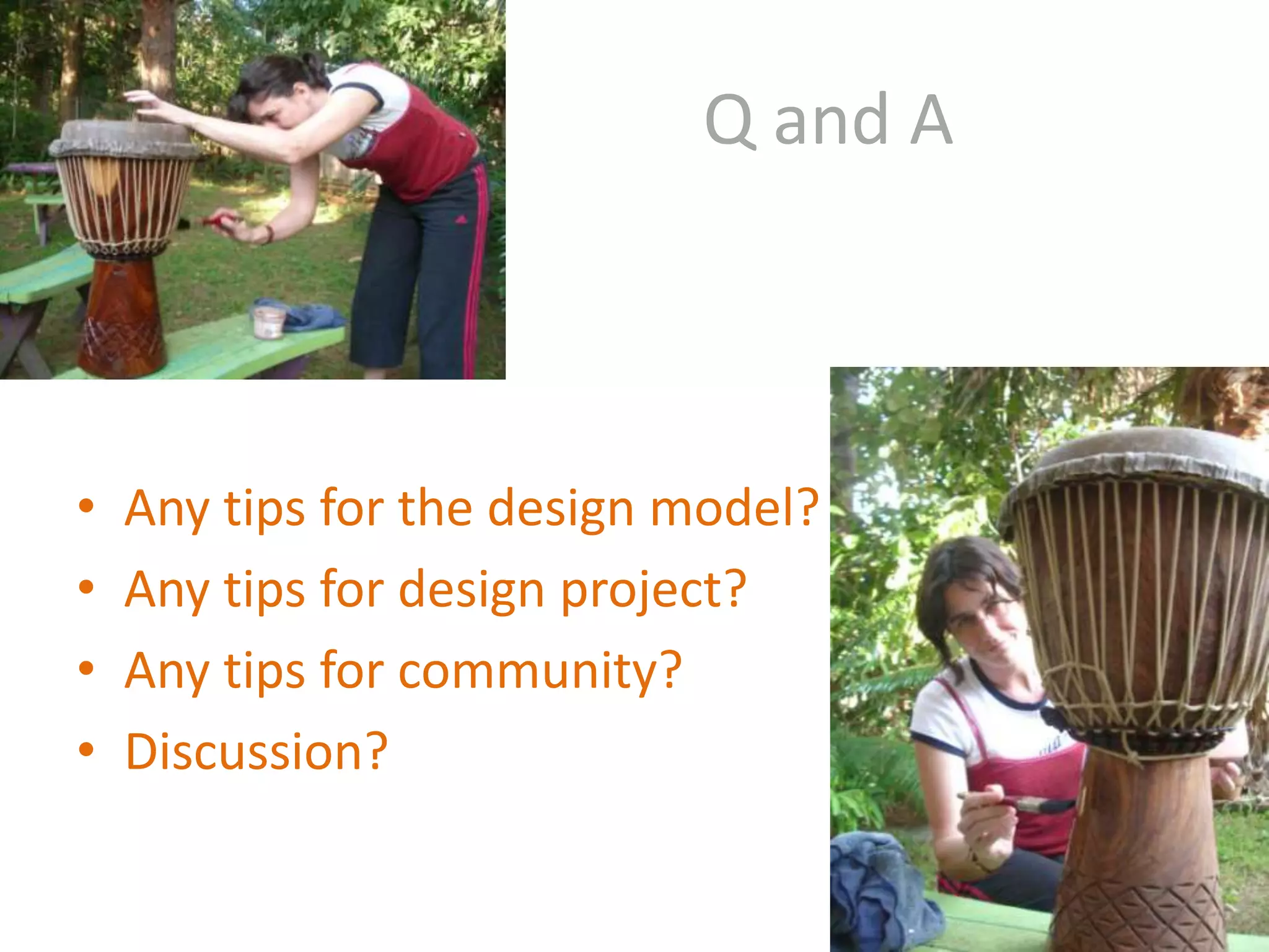                       Q and AAny tips for the design model?Any tips for design project?Any tips for community?Discussion?