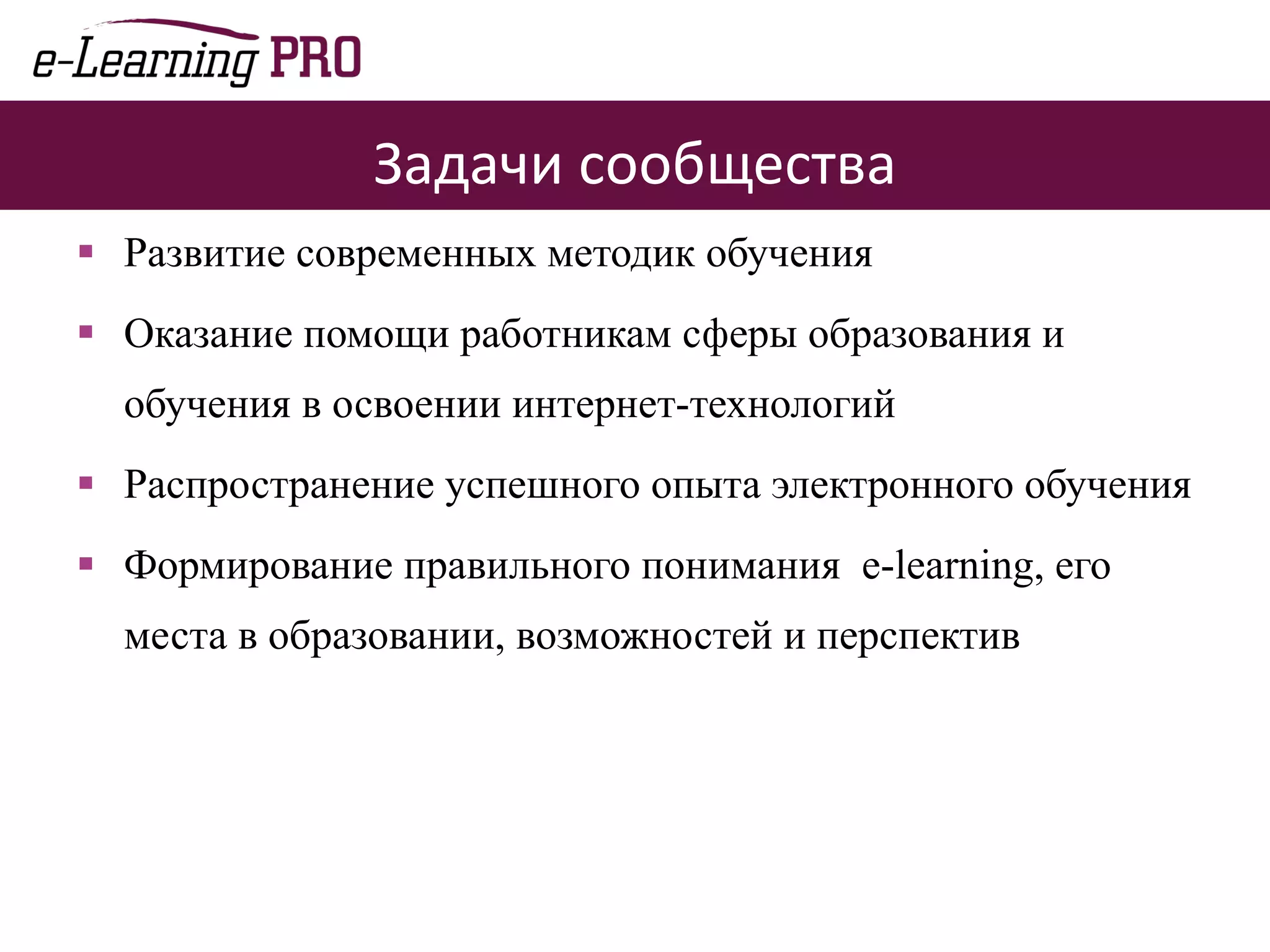 Задачи сообщества Развитие современных методик обучения Оказание помощи работникам сферы образования и обучения в освоении интернет-технологий Распространение успешного опыта электронного обучения Формирование правильного понимания  e-learning , его места в образовании, возможностей и перспектив 