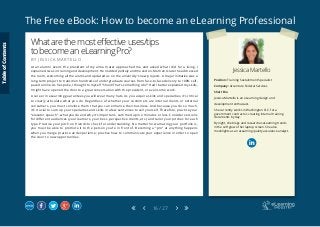The Free eBook: How to become an eLearning Professional
16 / 27
Jessica Martello
Position: Training Sustainment Specialist
Company: Accenture Federal Services
Short Bio
Jessica Martello is an eLearning design and
development enthusiast.
She currently works in Washington D.C. for a
government contractor, creating internal training
documents by day.
By night, she blogs and researches eLearning trends
in the soft glow of her laptop screen. She also
moonlights as an eLearning quality assurance analyst.
Whatarethemosteffectiveuses/tips
tobecomeaneLearningPro?
B Y J E S S I C A M A R T E L L O
At an alumni event, the president of my alma mater approached me and asked what I did for a living. I
explained I was in training and development. He nodded politely and moved on. Moments later he addressed
the room, welcoming all the alums and updated us on the university’s new projects. A major initiative was a
long-term project to transition hundreds of undergraduate courses from face-to-face delivery to 100% self-
paced online. As he spoke, I thought to myself “Shoot! That’s something I do!” Had I better explained my skills,
I might have opened the door to a great conversation with the president, or even some work.
A career in eLearning guarantees you will wear many hats. As you acquire skills and specialties, it’s critical
to clearly articulate what you do. Regardless of whether your customers are internal clients or external
consumers, you must convince them that you can enhance their business. And because you do so much,
it’s crucial to sum up your specialties and skills in a few sentences to sell yourself. Therefore, practice your
“elevator speech” -what you do and why it’s important-, summed up in 2 minutes or less. Consider versions
for different audiences (your learners, your boss, perspective clients, etc.) and tailor your pitches for each
type. Practice your pitch on friends to check for understanding. No matter how amazing your portfolio is,
you must be able to promote it to the person you’re in front of. Becoming a “pro” at anything happens
when you merge practice and experience; practice how to communicate your experience in order to open
the door to new opportunities.
TableofContents
 