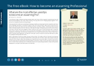 The Free eBook: How to become an eLearning Professional
18 / 27
Dale E. Olsen
Position: President & CEO
Company: SIMmersion
Short Bio
Dr. Dale E. Olsen is the founder, president, and chief
executive officer of SIMmersion LLC, a Columbia,
MD based training company. He leads the business
development team as well as his team of training
system developers. He oversees increasing the
capabilities of SIMmersion simulations and has
personally authored eight training systems.
Over his career, Dr. Olsen has been awarded six
U.S. and international patents, has served as the
principal investigator for ten research projects, has
published over seventeen peer reviewed papers,
has been a reviewer for Small Business Innovative
Research (SBIR) grant proposals, and has presented
numerous papers at statistical, polygraph, and
training conferences.
Whatarethemosteffectiveuses/tips
tobecomeaneLearningPro?
B Y D A L E E . O L S E N
I once asked a large company training manager about the value of the programs he purchased. He said
that nothing changed as the result of the training. The only value was in bringing people together from
across the company. Why did nothing change?
The acquisition of a skill, such as learning to manage, using Excel, or playing the violin, requires much more
than knowledge acquisition. If students are given 100 hours of eLearning to read on how to play the violin,
they may be able to pass tests, but none of them would be successful violinists. If they were then to watch
videos of people play the violin for 100 hours, little would change. If they were given a violin and a chance
to practice, but had their ears plugged so they could not hear, none of them would be able to play the
violin well. To acquire a skill, learners must (1) acquire the knowledge so they know what to do, (2) practice
applying the knowledge, and (3) receive feedback. We can’t expect someone to learn Excel, if they hear a
lecture and see others apply the concepts, but don’t get a chance to practice. Skills are difficult to master
by reading eLearning materials alone.
Often, organizations want to provide training “on-the-cheap”. This allows them to check the box showing
that employees have successfully completed the training, but this is mostly a waste. No wonder training is
always the first thing cut. When developing e-learning materials, we must provide a chance for learners to
practice applying the required skills and get feedback. Simulation is often used to provide this opportunity,
but it is much more expensive. Our community needs to do everything possible to make sure practice
applying the concepts is provided as part of eLearning.
TableofContents
 