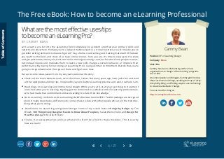 The Free eBook: How to become an eLearning Professional
4 / 27
Cammy Bean
Position: VP of Learning Design
Company: Kineo
Short Bio
Cammy has been collaborating with various
organizations to design online learning programs
since 1996.
An active speaker and blogger, Cammy gets fired up
about instructional design, avoiding the trap of clicky-
clicky bling-bling, and finding ways to use technology
to create real behavior change.
You can read her blog at:
http://cammybean.kineo.com.
Whatarethemosteffectiveuses/tips
tobecomeaneLearningPro?
B Y C A M M Y B E A N
Let’s assume you fell into the eLearning field completely by accident and that your primary skills and
expertise lie elsewhere. Perhaps you’re a subject matter expert in a critical business area. Or maybe you’ve
got killer writing skills and someone figured, “hey, she/he could write good training materials”. Whatever
your path to this field -and most of us have similar stories- here you are. It’s time to step up to the plate
and get passionate about your work commit to making eLearning courses that don’t bore people to tears,
but instead inspire and motivate them to learn a new skill, change a certain behavior, or improve their
performance. My top tip for becoming an eLearning Pro is really just that: commitment. Decide that you’re
going to do good work and then go out there and figure out how.
Here are some ideas, taken from my very own personal life story:
 Check out the Kineo website. Yeah, I work for Kineo, I know. But many years ago, I was just a fan and read
all the rapid guides and top tips. It opened my eyes to better eLearning practice and, well, now here I am.
 Read blogs on eLearning and instructional design. While you’re at it, start your own blog to document
and share what you’re learning. My blog got me connected to a whole world of eLearning professionals,
who had made that commitment and were willing to share their knowledge.
 Go to eLearning conferences (the eLearning Guild’s DevLearn and ASTD’s TechKnowledge are two good
ones). It really does make a difference to connect face-to-face with other people who are in the trenches,
doing what you’re doing.
 Read books on eLearning and general design. Some of my recent faves: Change by Design by Tim
Brown, 100 Things Every Designer Needs to Know About People by Susan Weinschenk, and Design for
How People Learn by Julie Dirksen.
 Finally, try new approaches and see what works. Don’t be afraid to make mistakes. This is exactly
how we learn!
TableofContents
 