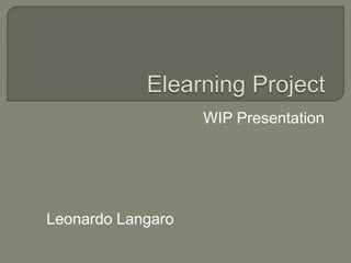 WIP Presentation
Leonardo Langaro
 