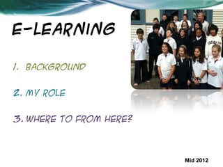 e-learning

1. Background


2. My role


3. Where to from here?



                         Mid 2012
 