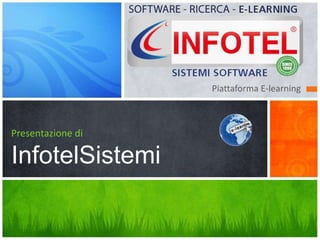 Piattaforma E-learning
Presentazione di
InfotelSistemi
 