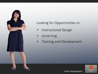 Looking for Opportunities in: 
• Instructional Design 
• eLearning 
• Training and Development 
Career Development 
 