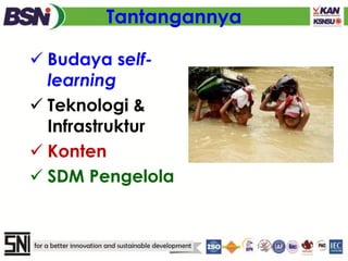 Tantangannya
 Budaya self-
learning
 Teknologi &
Infrastruktur
 Konten
 SDM Pengelola
 