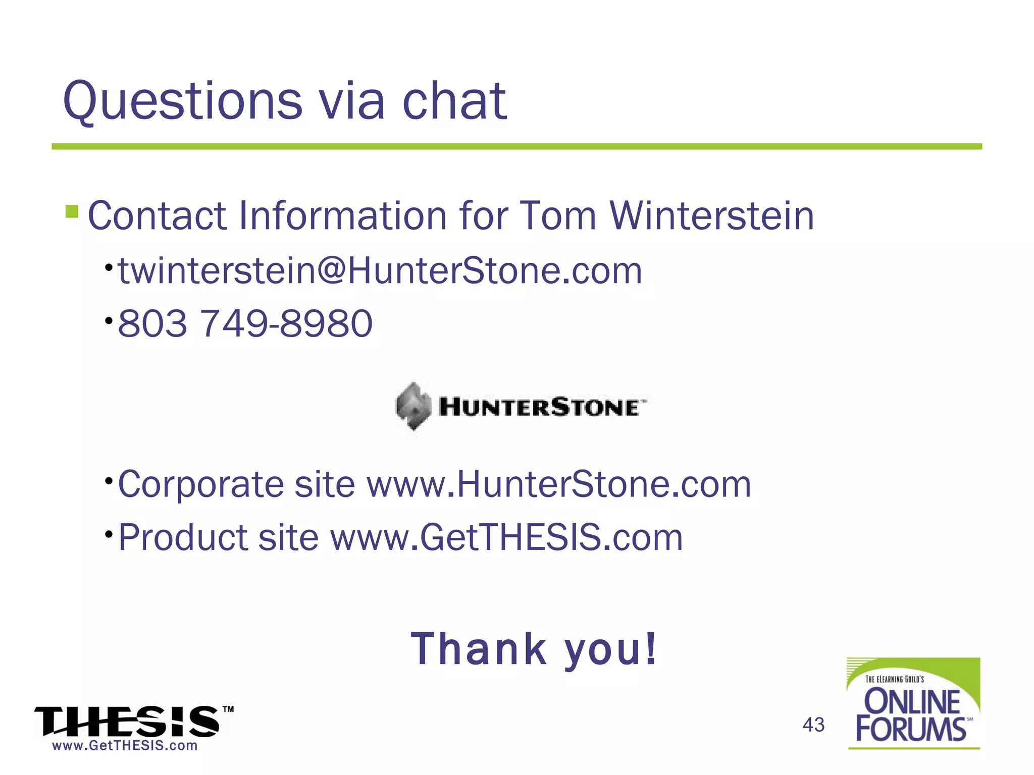 Questions via chat
  Contact Information for Tom Winterstein
     •twinterstein@HunterStone.com

     •803           749-8980


     •Corporate  site www.HunterStone.com
     •Product site www.GetTHESIS.com



                               Thank you!
                                            43
www.GetTHESIS.com
 