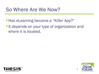 So Where Are We Now?
  Has eLearning become a “Killer App?”
  It depends on your type of organization and
   where it is located.




                                          7
www.GetTHESIS.com
 