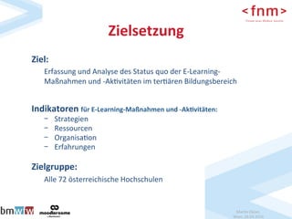 Mar$n	Ebner,		
Wien,	26.04.2016	
Zielsetzung	
Ziel:		
Erfassung	und	Analyse	des	Status	quo	der	E-Learning-
Maßnahmen	und	-...