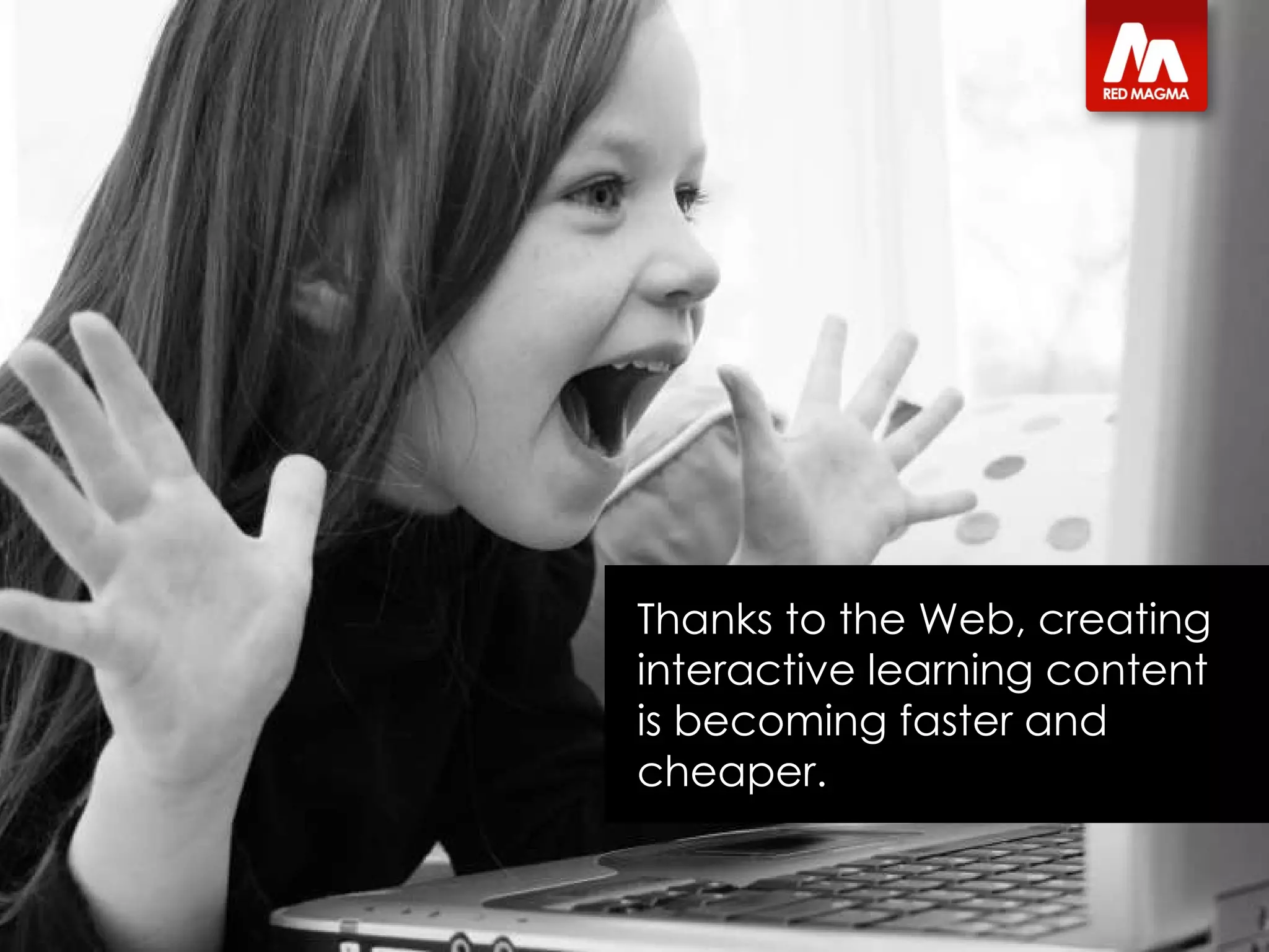 Thanks to the Web, creating interactive learning content is becoming faster and cheaper. 