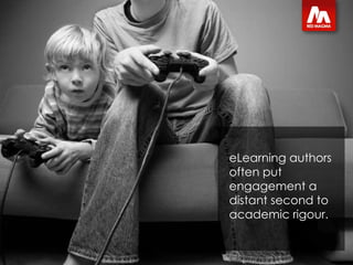 eLearning authors often put engagement a distant second to academic rigour. 