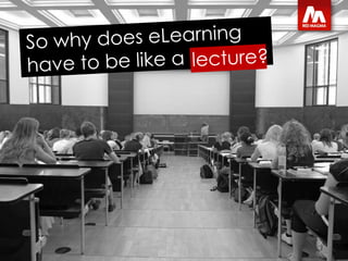 lecture? So why does eLearning have to be like a  
